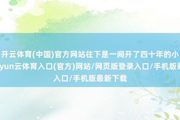 开云体育(中国)官方网站往下是一间开了四十年的小餐馆-开yun云体育入口(官方)网站/网页版登录入口/手机版最新下载