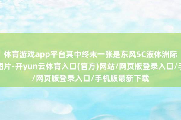 体育游戏app平台其中终末一张是东风5C液体洲际计谋核导弹的图片-开yun云体育入口(官方)网站/网页版登录入口/手机版最新下载