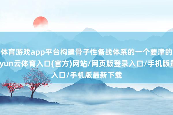 体育游戏app平台构建骨子性备战体系的一个要津的拼图-开yun云体育入口(官方)网站/网页版登录入口/手机版最新下载