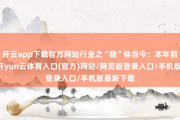 开云app下载官方网站行业之“稳”体当今：本年前10个月-开yun云体育入口(官方)网站/网页版登录入口/手机版最新下载