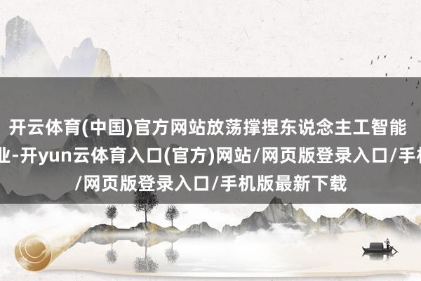 开云体育(中国)官方网站放荡撑捏东说念主工智能 OPC 革新创业-开yun云体育入口(官方)网站/网页版登录入口/手机版最新下载